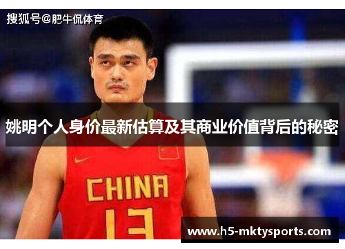 姚明个人身价最新估算及其商业价值背后的秘密