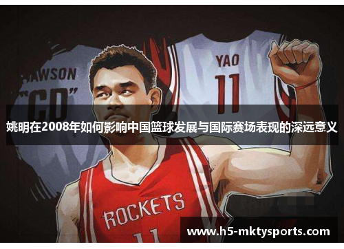 姚明在2008年如何影响中国篮球发展与国际赛场表现的深远意义