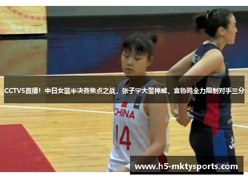 CCTV5直播！中日女篮半决赛焦点之战，张子宇大显神威，宫鲁鸣全力限制对手三分